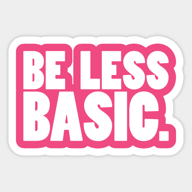 Be Less Basic (White Print) Sticker by nothisispatr.ck